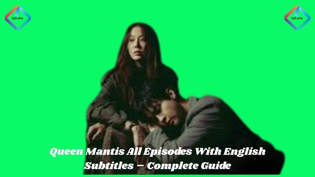 Queen Mantis All Episodes With English Subtitles – Complete Guide
