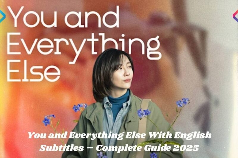 You and Everything Else With English Subtitles – Complete Guide 2025