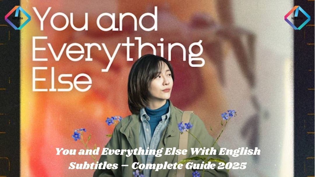 You and Everything Else With English Subtitles – Complete Guide 2025