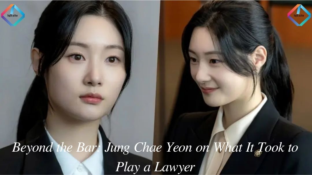 Beyond the Bar: Jung Chae Yeon on What It Took to Play a Lawyer